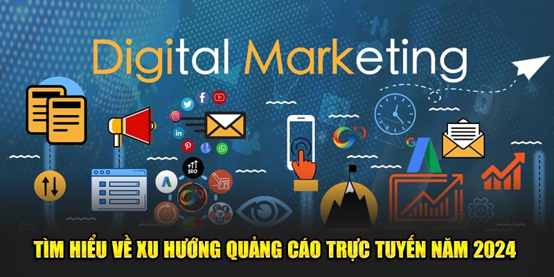 Tìm hiểu về xu hướng quảng cáo trực tuyến năm 2024 