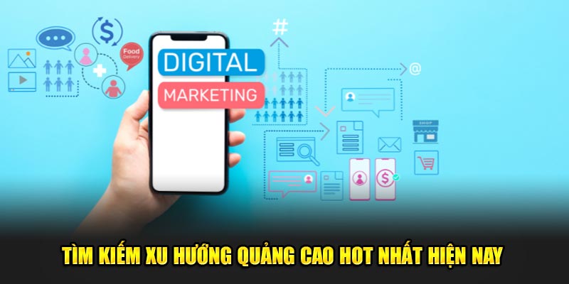 Tìm kiếm xu hướng quảng cáo hot nhất hiện nay 