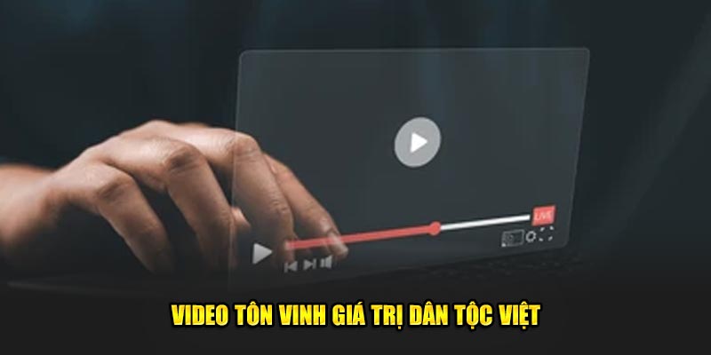 Video tôn vinh giá trị dân tộc Việt