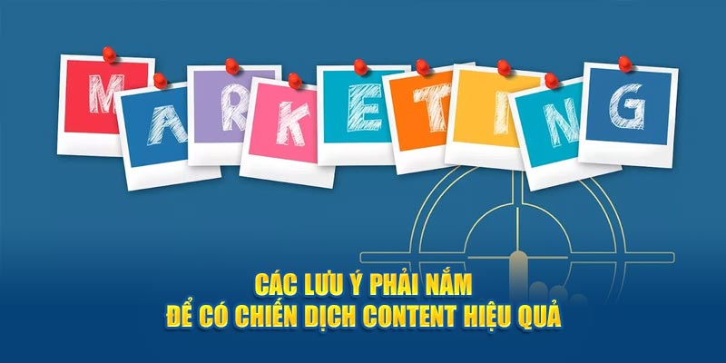 Các lưu ý phải nắm để có chiến dịch content hiệu quả