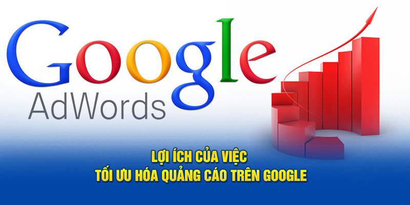 Lợi ích của việc tối ưu hóa quảng cáo trên Google