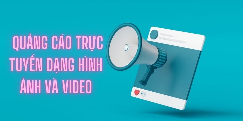 Hình thức quảng cáo dưới dạng hình ảnh và video nổi bật